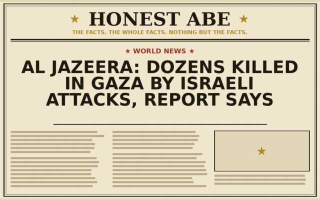 Al Jazeera: Dozens Killed in Gaza by Israeli Attacks, Report Says