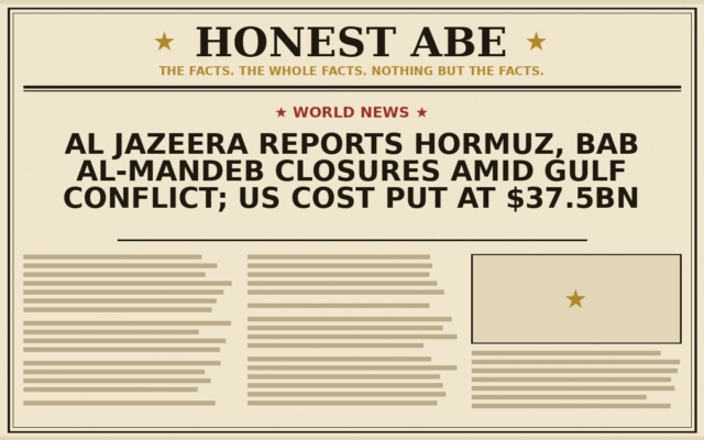 Al Jazeera Reports Hormuz, Bab al-Mandeb Closures Amid Gulf Conflict; US Cost Put at $37.5bn