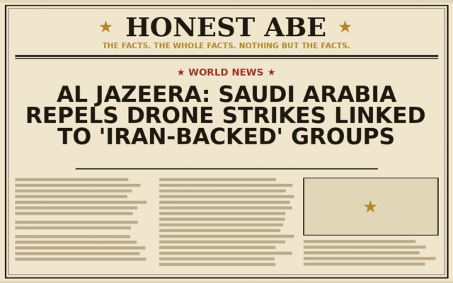 Al Jazeera: Saudi Arabia Repels Drone Strikes Linked to ‘Iran-Backed’ Groups