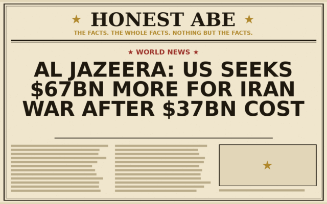 Al Jazeera: US Seeks $67bn More for Iran War After $37bn Cost
