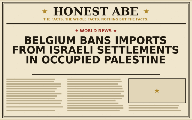 Belgium Bans Imports From Israeli Settlements in Occupied Palestine