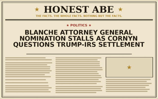 Blanche Attorney General Nomination Stalls as Cornyn Questions Trump-IRS Settlement