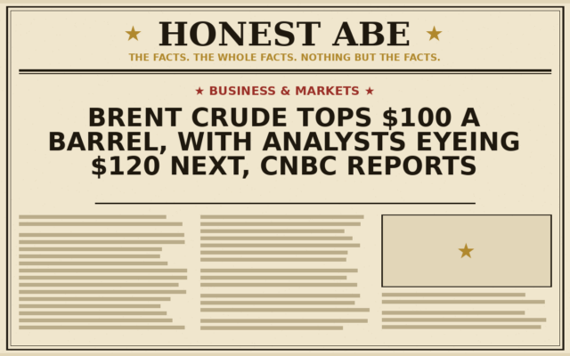 Brent Crude Tops $100 a Barrel, With Analysts Eyeing $120 Next, CNBC Reports