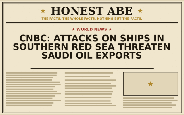 CNBC: Attacks on Ships in Southern Red Sea Threaten Saudi Oil Exports