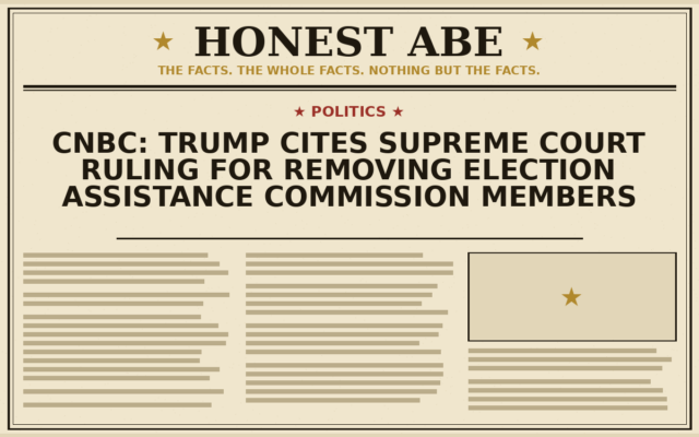 CNBC: Trump Cites Supreme Court Ruling for Removing Election Assistance Commission Members