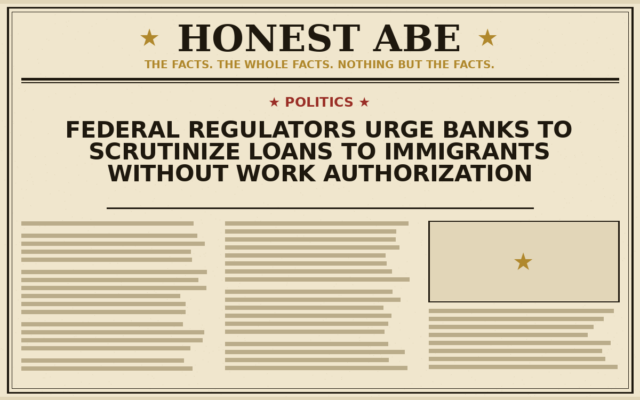 Federal Regulators Urge Banks to Scrutinize Loans to Immigrants Without Work Authorization