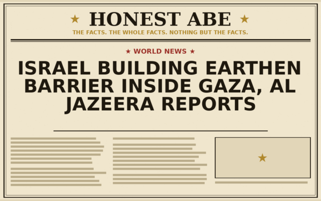 Israel Building Earthen Barrier Inside Gaza, Al Jazeera Reports