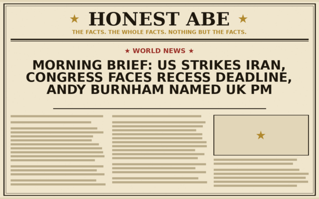 Morning Brief: US Strikes Iran, Congress Faces Recess Deadline, Andy Burnham Named UK PM