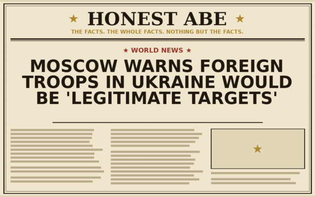 Moscow Warns Foreign Troops in Ukraine Would Be ‘Legitimate Targets’