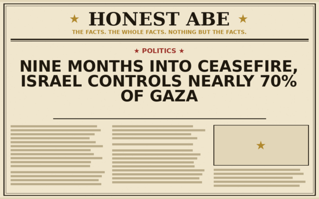 Nine Months Into Ceasefire, Israel Controls Nearly 70% of Gaza