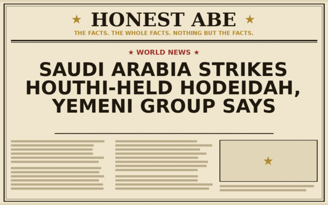 Saudi Arabia Strikes Houthi-Held Hodeidah, Yemeni Group Says