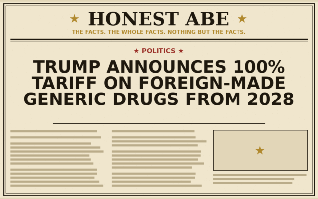 Trump Announces 100% Tariff on Foreign-Made Generic Drugs From 2028
