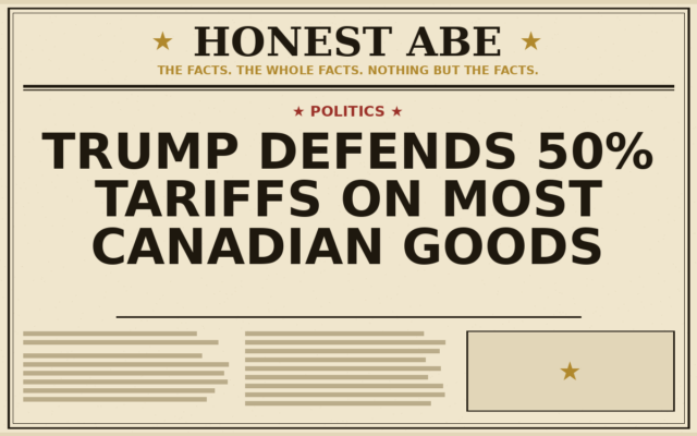 Trump Defends 50% Tariffs on Most Canadian Goods