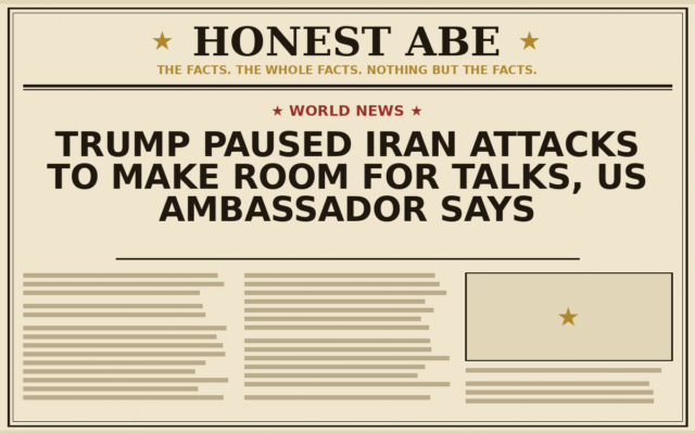 Trump Paused Iran Attacks to Make Room for Talks, US Ambassador Says