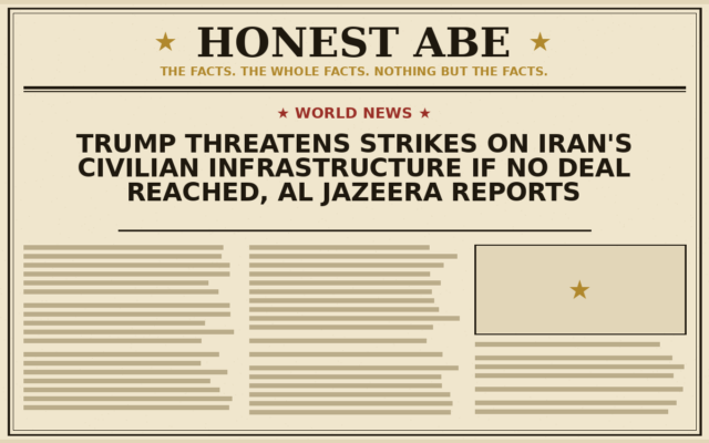 Trump Threatens Strikes on Iran’s Civilian Infrastructure If No Deal Reached, Al Jazeera Reports