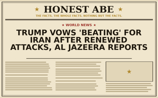 Trump Vows ‘Beating’ for Iran After Renewed Attacks, Al Jazeera Reports