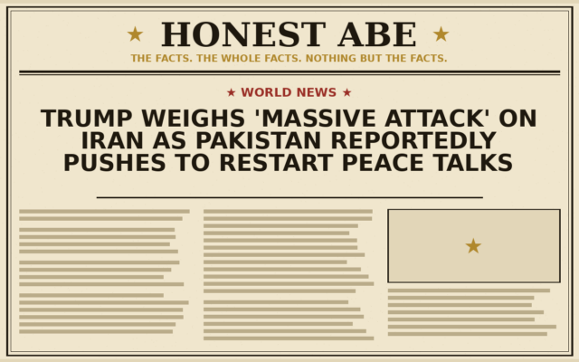 Trump Weighs ‘Massive Attack’ on Iran as Pakistan Reportedly Pushes to Restart Peace Talks