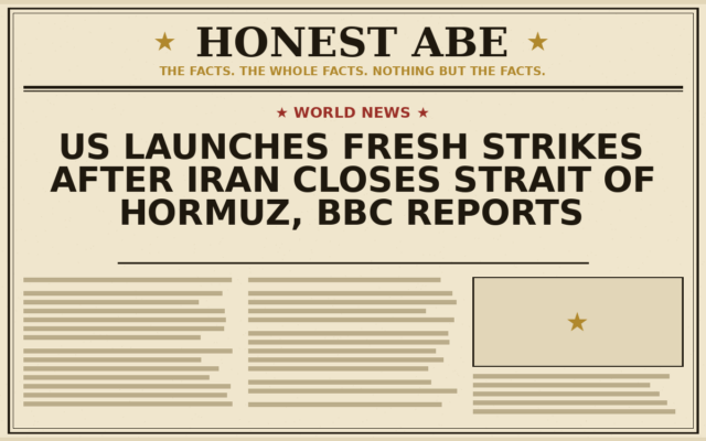 US Launches Fresh Strikes After Iran Closes Strait of Hormuz, BBC Reports