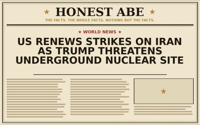US Renews Strikes on Iran as Trump Threatens Underground Nuclear Site
