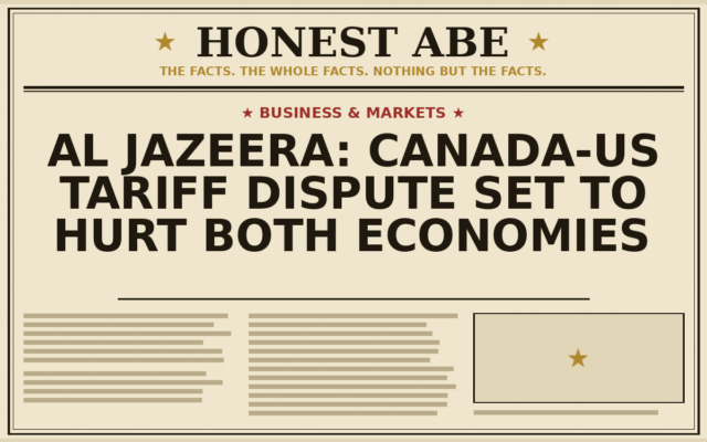 Al Jazeera: Canada-US Tariff Dispute Set to Hurt Both Economies