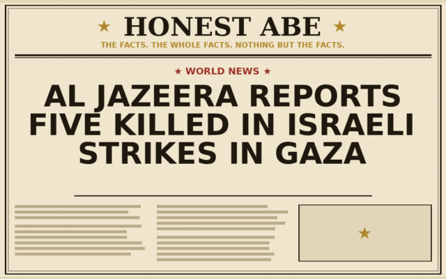 Al Jazeera Reports Five Killed in Israeli Strikes in Gaza