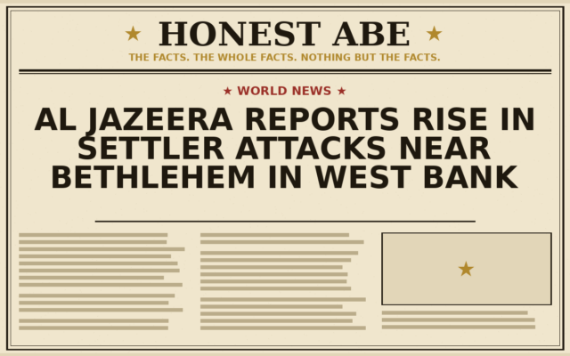 Al Jazeera Reports Rise in Settler Attacks Near Bethlehem in West Bank