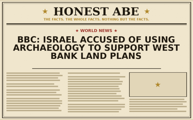 BBC: Israel Accused of Using Archaeology to Support West Bank Land Plans