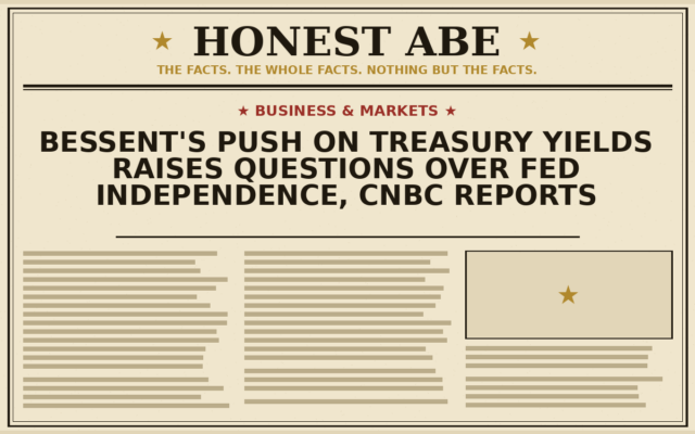Bessent’s Push on Treasury Yields Raises Questions Over Fed Independence, CNBC Reports