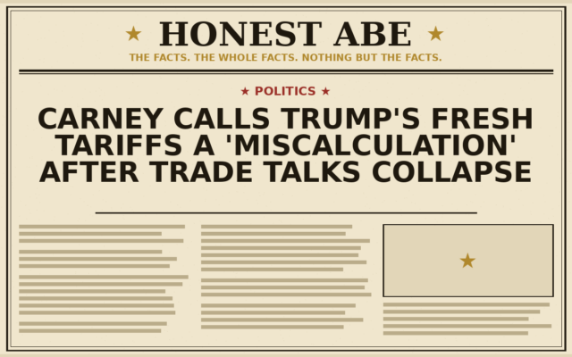 Carney Calls Trump’s Fresh Tariffs a ‘Miscalculation’ After Trade Talks Collapse