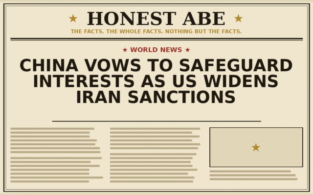 China Vows to Safeguard Interests as US Widens Iran Sanctions