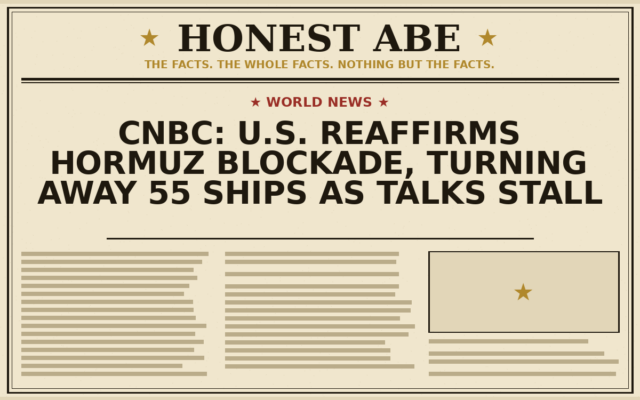 CNBC: U.S. Reaffirms Hormuz Blockade, Turning Away 55 Ships as Talks Stall