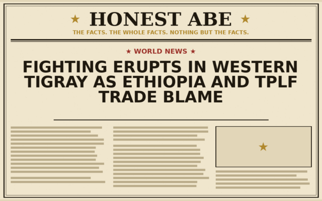 Fighting Erupts in Western Tigray as Ethiopia and TPLF Trade Blame