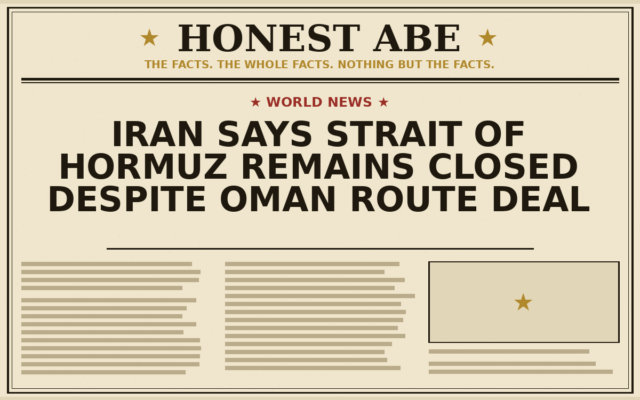 Iran Says Strait of Hormuz Remains Closed Despite Oman Route Deal