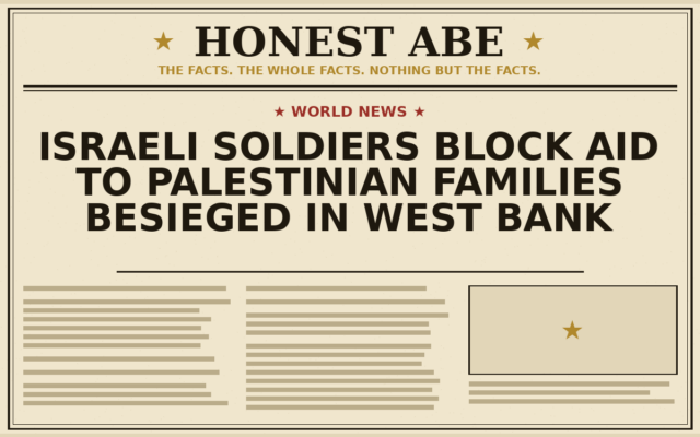 Israeli Soldiers Block Aid to Palestinian Families Besieged in West Bank