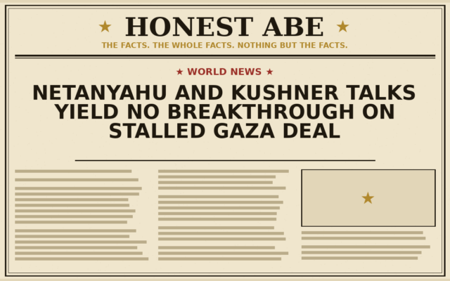 Netanyahu and Kushner Talks Yield No Breakthrough on Stalled Gaza Deal