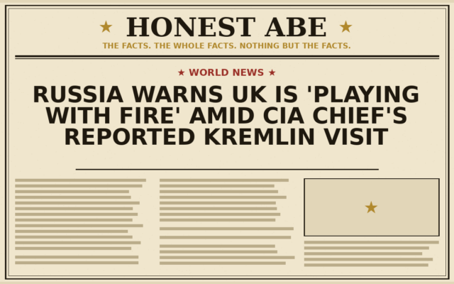 Russia Warns UK Is ‘Playing With Fire’ Amid CIA Chief’s Reported Kremlin Visit