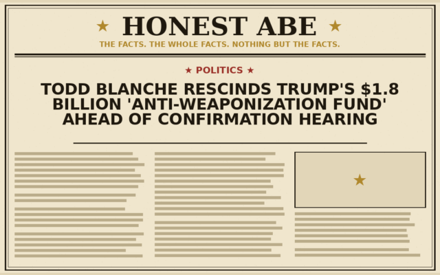 Todd Blanche Rescinds Trump’s $1.8 Billion ‘Anti-Weaponization Fund’ Ahead of Confirmation Hearing