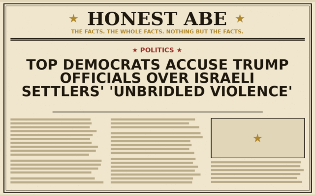 Top Democrats Accuse Trump Officials Over Israeli Settlers’ ‘Unbridled Violence’
