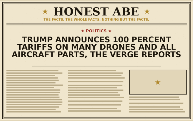 Trump Announces 100 Percent Tariffs on Many Drones and All Aircraft Parts, The Verge Reports