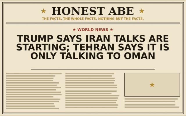 Trump Says Iran Talks Are Starting; Tehran Says It Is Only Talking to Oman
