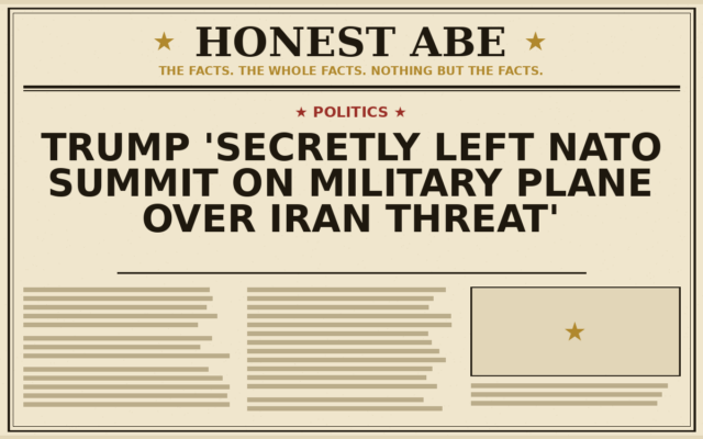 Trump ‘Secretly Left NATO Summit on Military Plane Over Iran Threat’