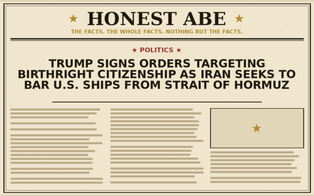 Trump Signs Orders Targeting Birthright Citizenship as Iran Seeks to Bar U.S. Ships From Strait of Hormuz