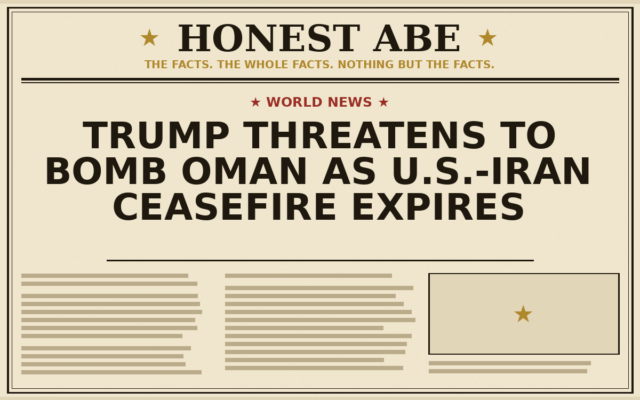 Trump Threatens to Bomb Oman as U.S.-Iran Ceasefire Expires