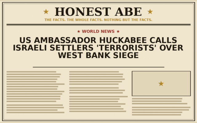 US Ambassador Huckabee Calls Israeli Settlers ‘Terrorists’ Over West Bank Siege