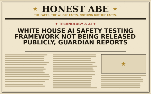 White House AI Safety Testing Framework Not Being Released Publicly, Guardian Reports