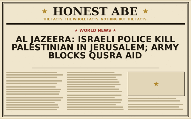 Al Jazeera: Israeli Police Kill Palestinian in Jerusalem; Army Blocks Qusra Aid