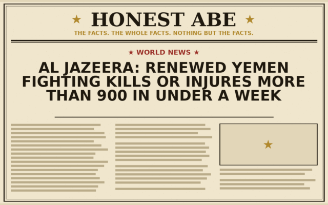 Al Jazeera: Renewed Yemen Fighting Kills or Injures More Than 900 in Under a Week
