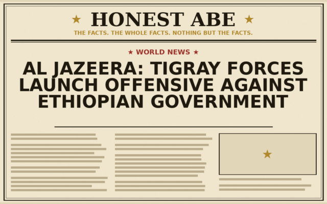 Al Jazeera: Tigray Forces Launch Offensive Against Ethiopian Government