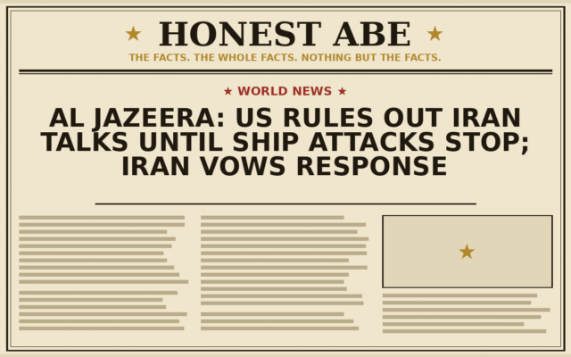 Al Jazeera: US Rules Out Iran Talks Until Ship Attacks Stop; Iran Vows Response