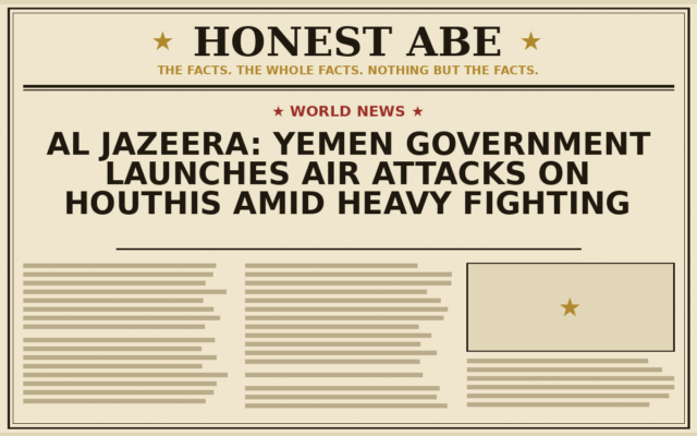 Al Jazeera: Yemen Government Launches Air Attacks on Houthis Amid Heavy Fighting